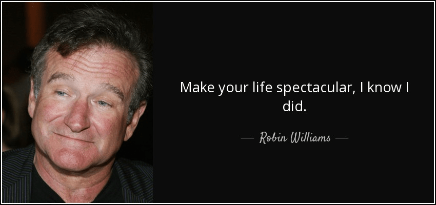 robin williams make your life spectacular quote